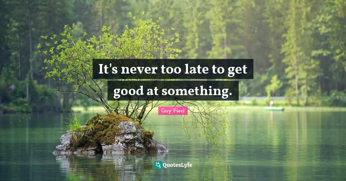 It's never too late to get good at something.