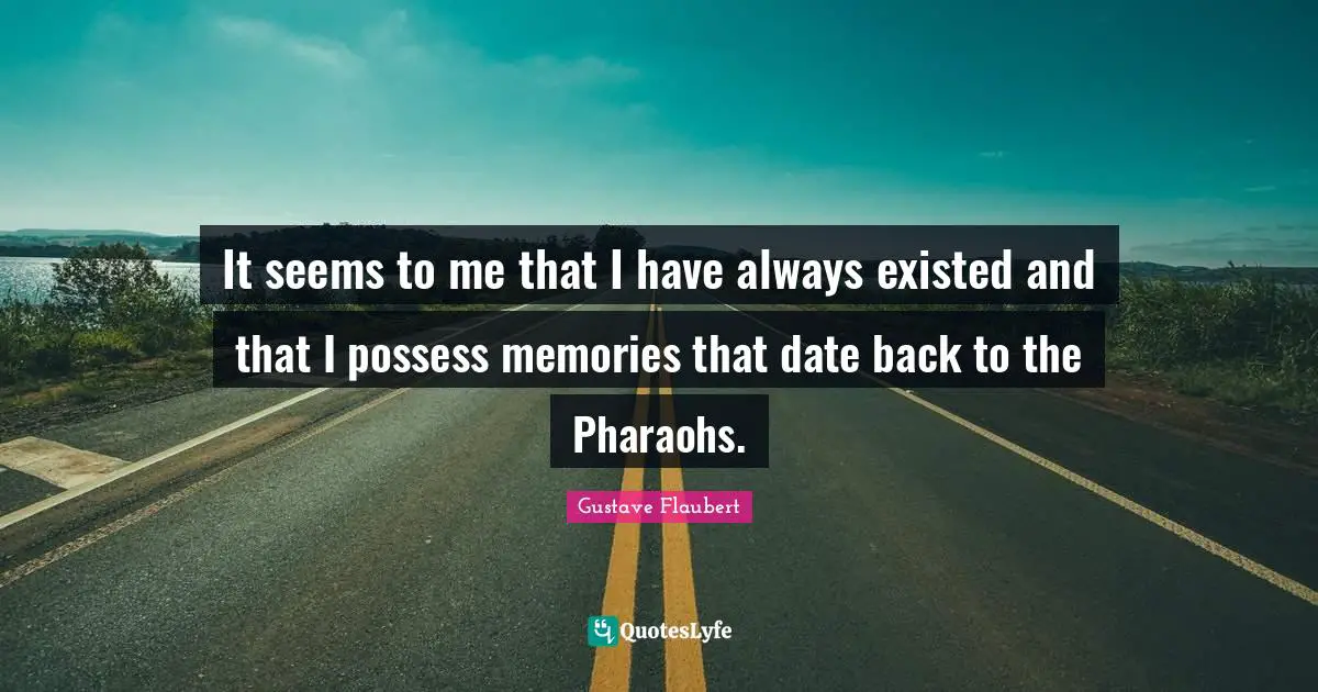 Literature Quotes: "It seems to me that I have always existed and that I possess memories that date back to the Pharaohs."