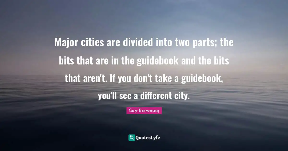 Major cities are divided into two parts; the bits that are in the guidebook and the bits that aren't. If you don't take a guidebook, you'll see a different city.