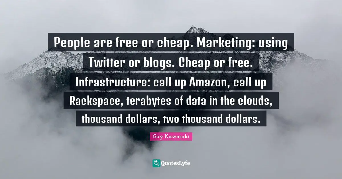 People are free or cheap. Marketing: using Twitter or blogs. Cheap or free. Infrastructure: call up Amazon, call up Rackspace, terabytes of data in the clouds, thousand dollars, two thousand dollars.