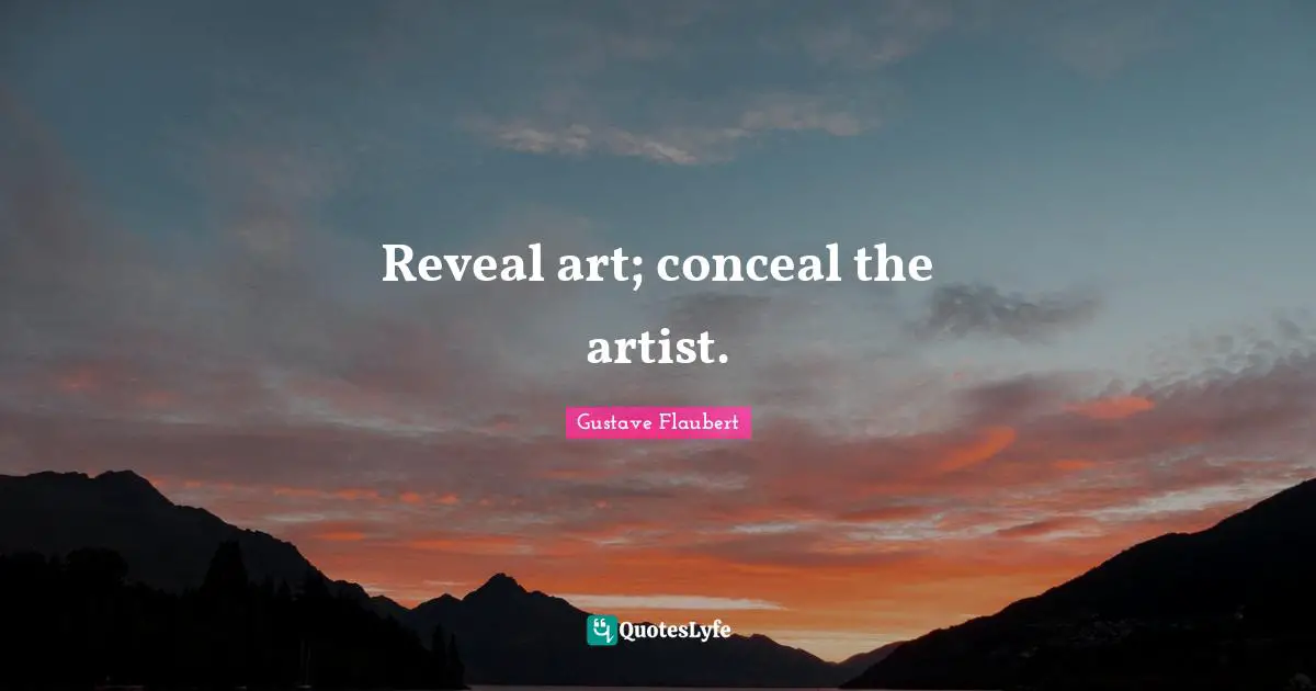 Reveal art; conceal the artist.