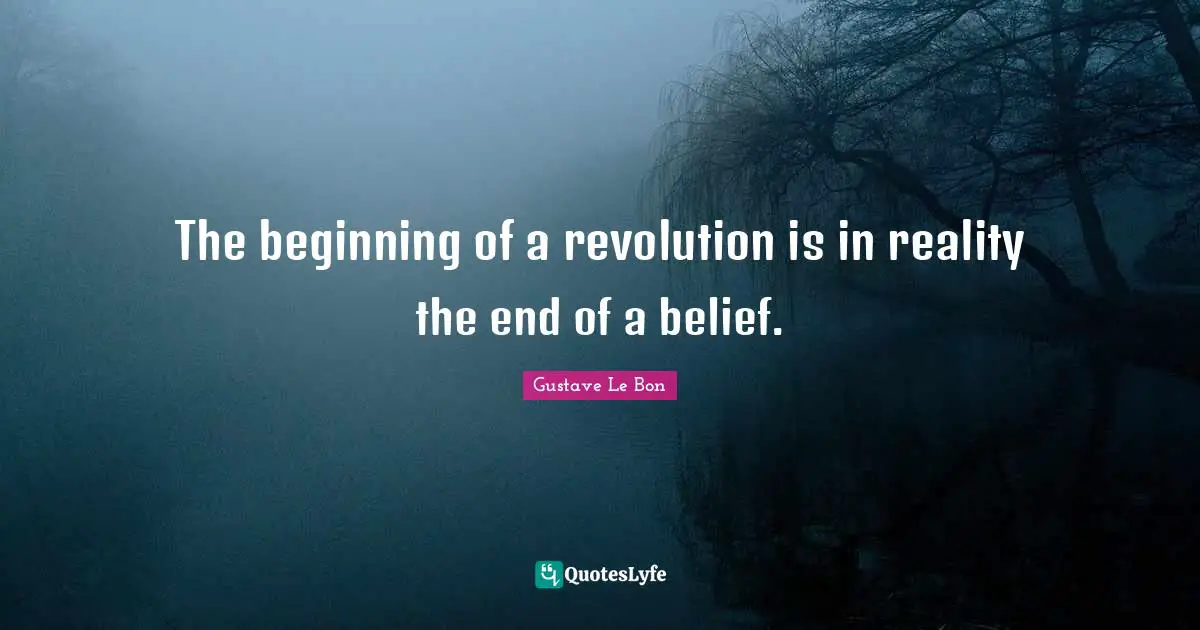 The beginning of a revolution is in reality the end of a belief.