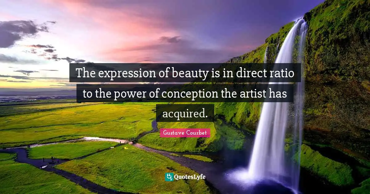 The expression of beauty is in direct ratio to the power of conception the artist has acquired.