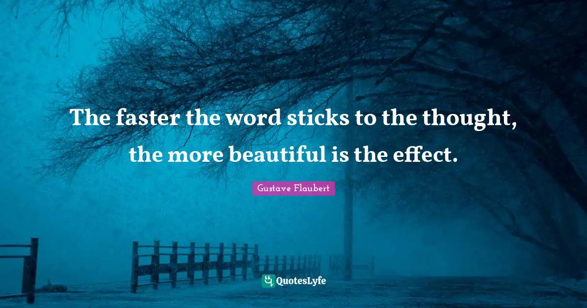 The faster the word sticks to the thought, the more beautiful is the effect.