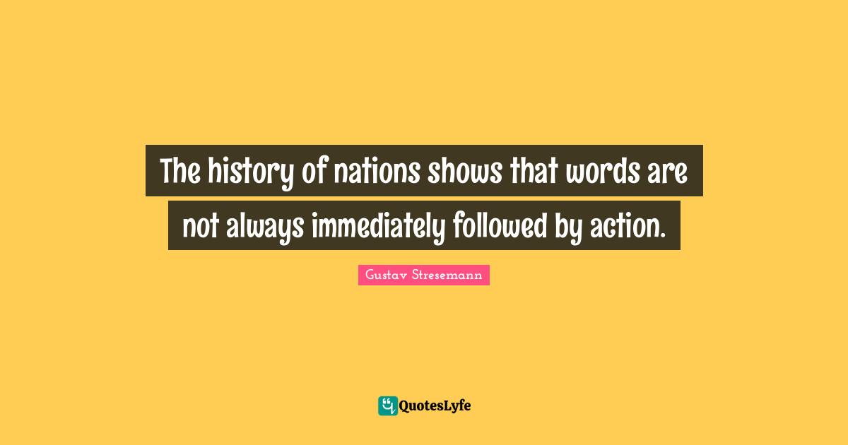 The history of nations shows that words are not always immediately followed by action.