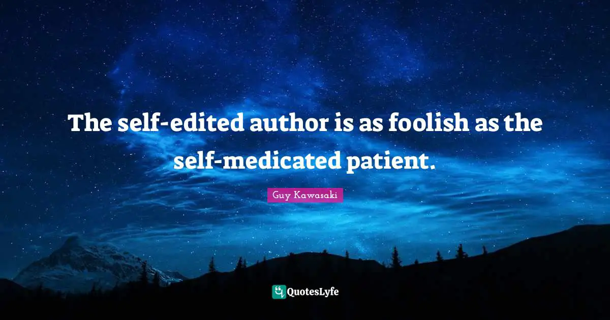 The self-edited author is as foolish as the self-medicated patient.