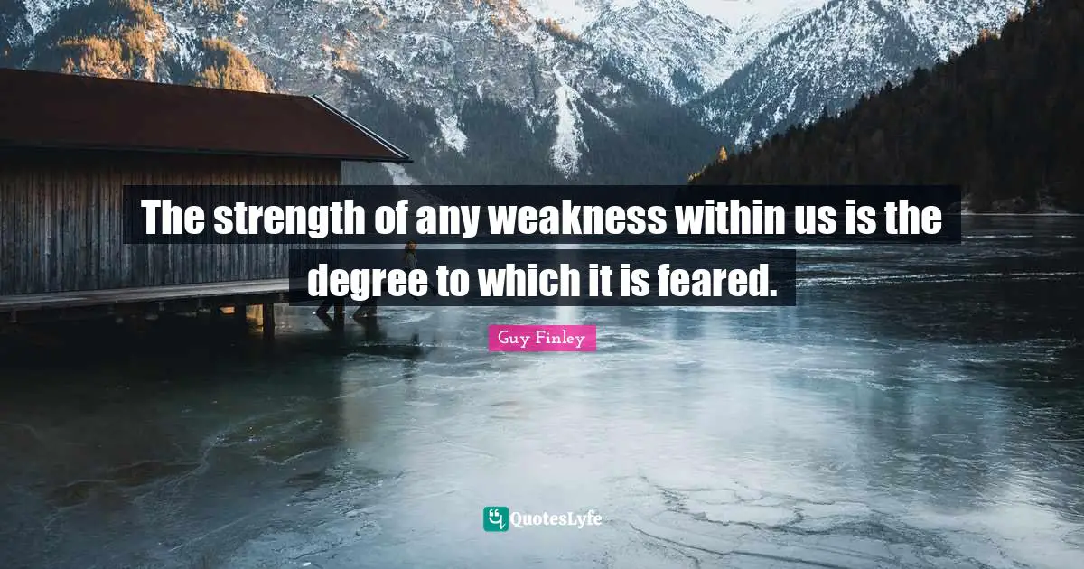 The strength of any weakness within us is the degree to which it is feared.