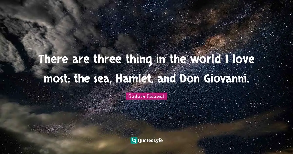 There are three thing in the world I love most: the sea, Hamlet, and Don Giovanni.