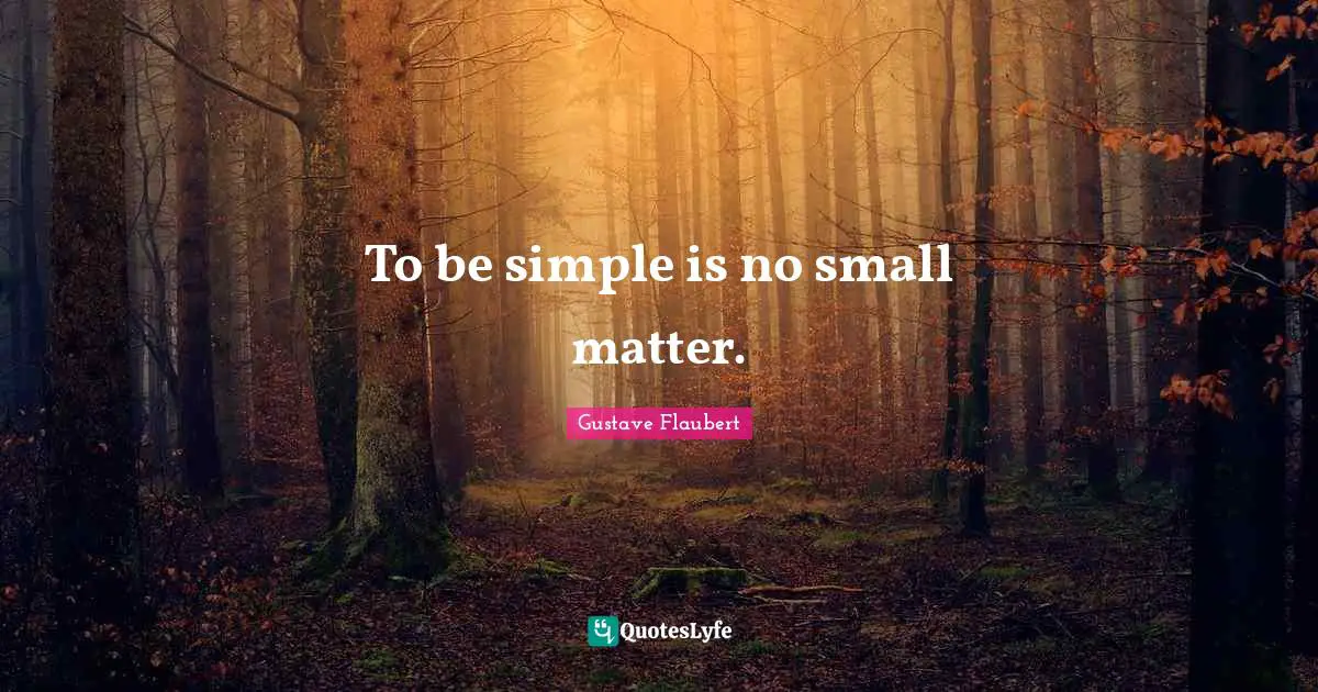 To be simple is no small matter.