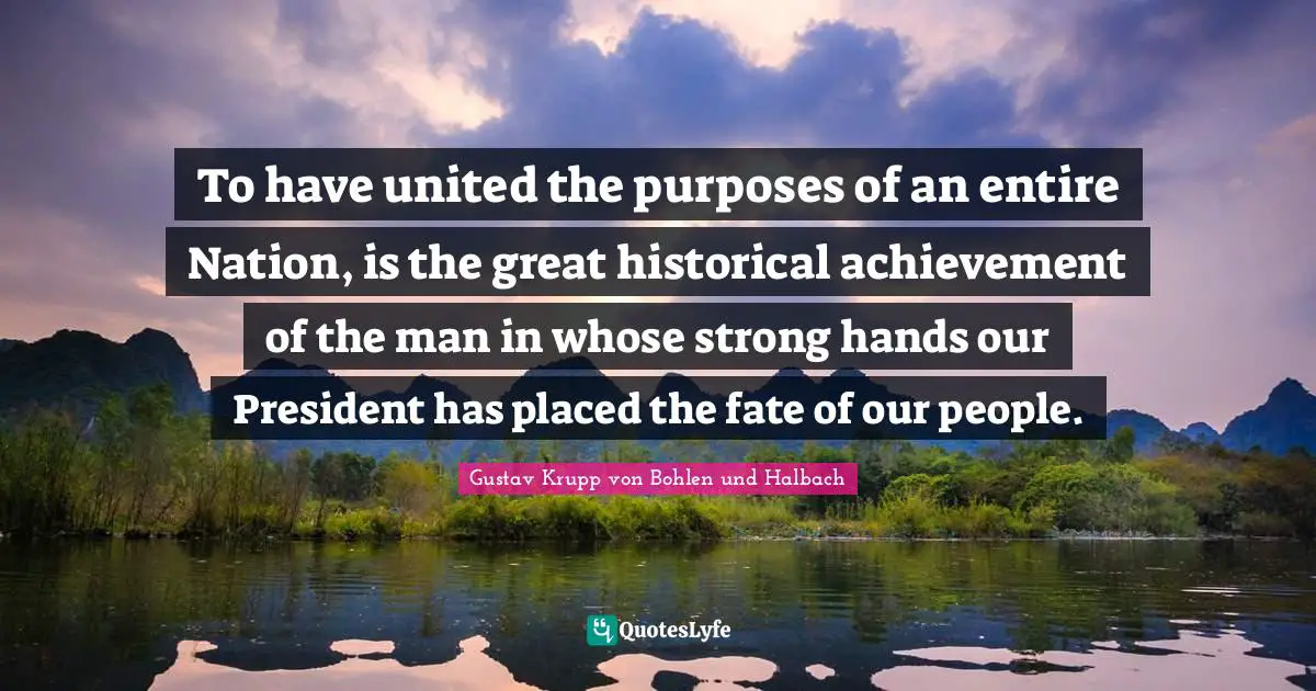 To have united the purposes of an entire Nation, is the great historical achievement of the man in whose strong hands our President has placed the fate of our people.