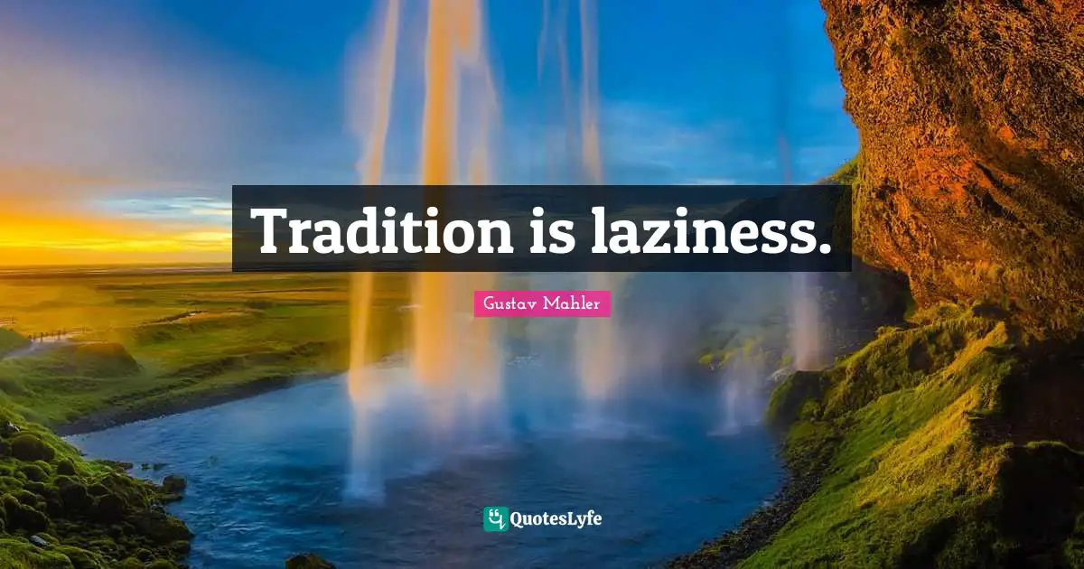 Tradition is laziness.