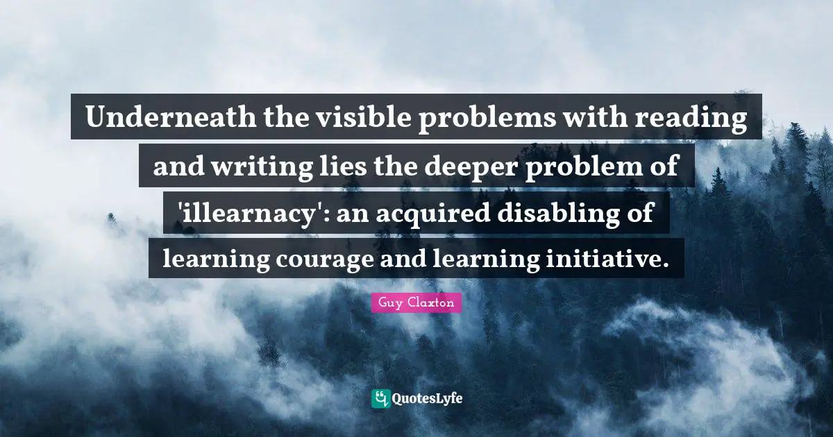 Underneath the visible problems with reading and writing lies the deeper problem of 'illearnacy': an acquired disabling of learning courage and learning initiative.