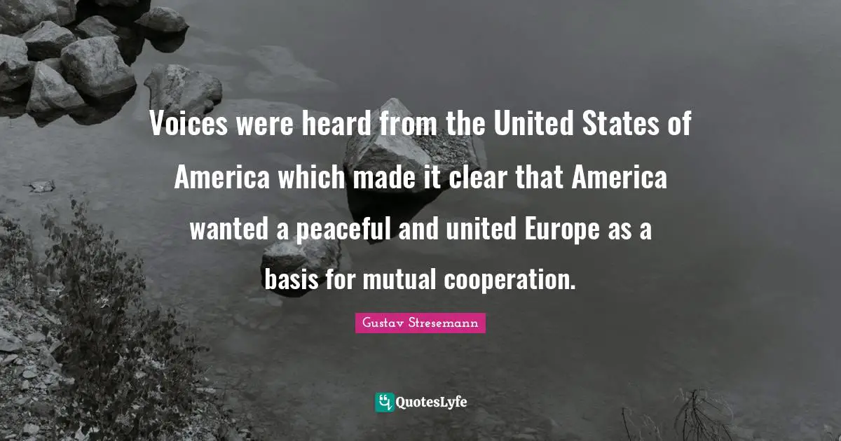 Voices were heard from the United States of America which made it clear that America wanted a peaceful and united Europe as a basis for mutual cooperation.