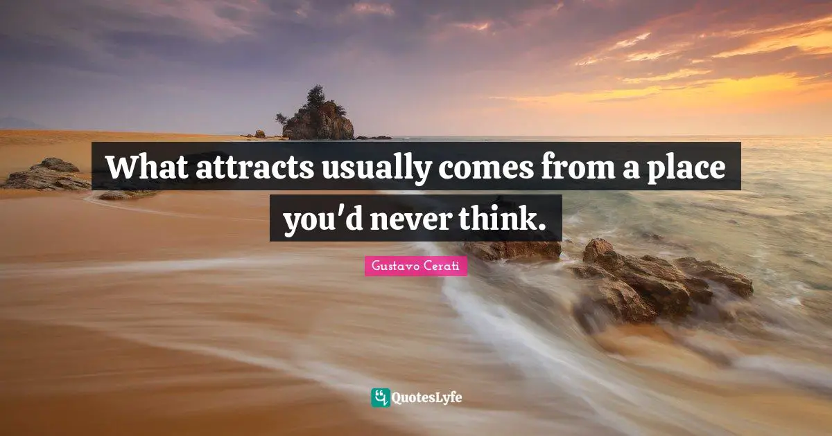 What attracts usually comes from a place you'd never think.