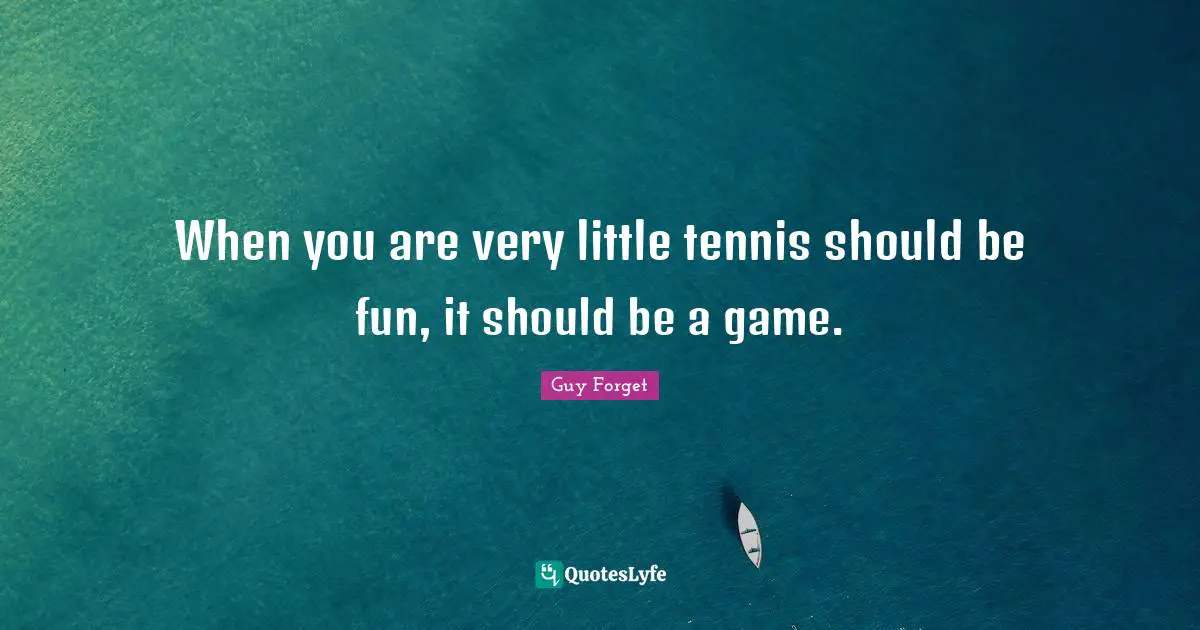 When you are very little tennis should be fun, it should be a game.