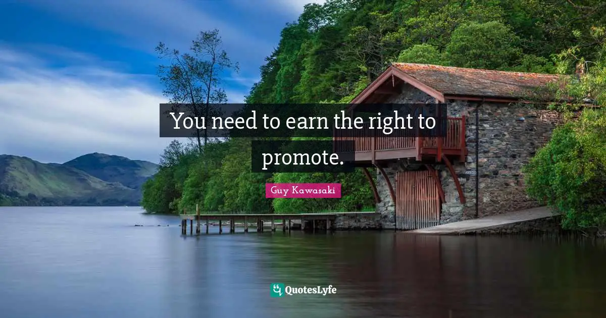 You need to earn the right to promote.