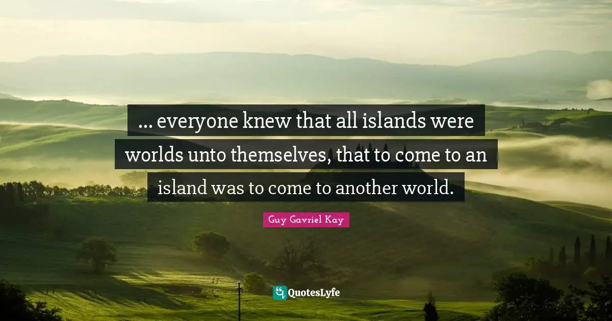 ... everyone knew that all islands were worlds unto themselves, that to come to an island was to come to another world.