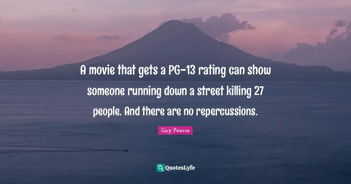 A movie that gets a PG-13 rating can show someone running down a street killing 27 people. And there are no repercussions.