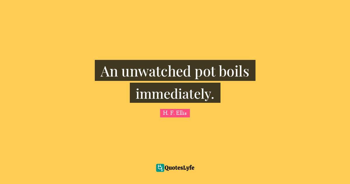 Pot Quotes: "An unwatched pot boils immediately."