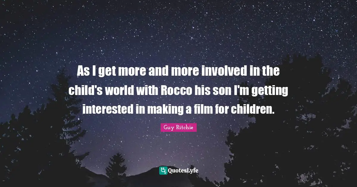 Guy Ritchie Quotes: "As I get more and more involved in the child's world with Rocco his son I'm getting interested in making a film for children."