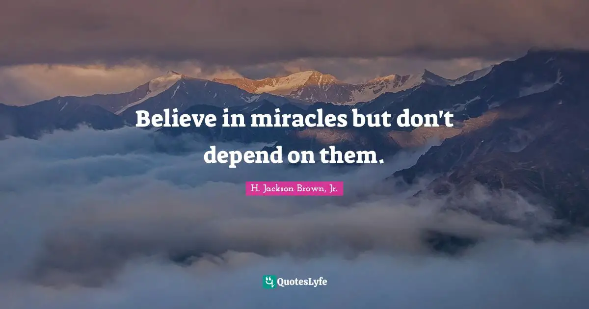 Believe In Miracles Quotes: "Believe in miracles but don't depend on them."