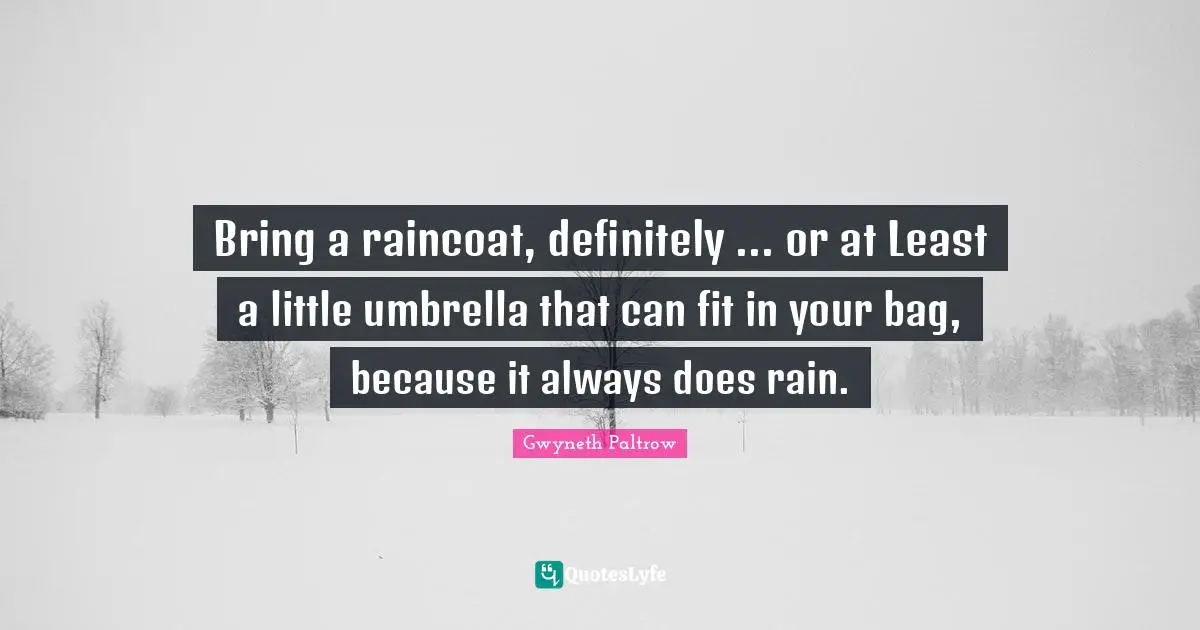 Bring a raincoat, definitely ... or at Least a little umbrella that can fit in your bag, because it always does rain.