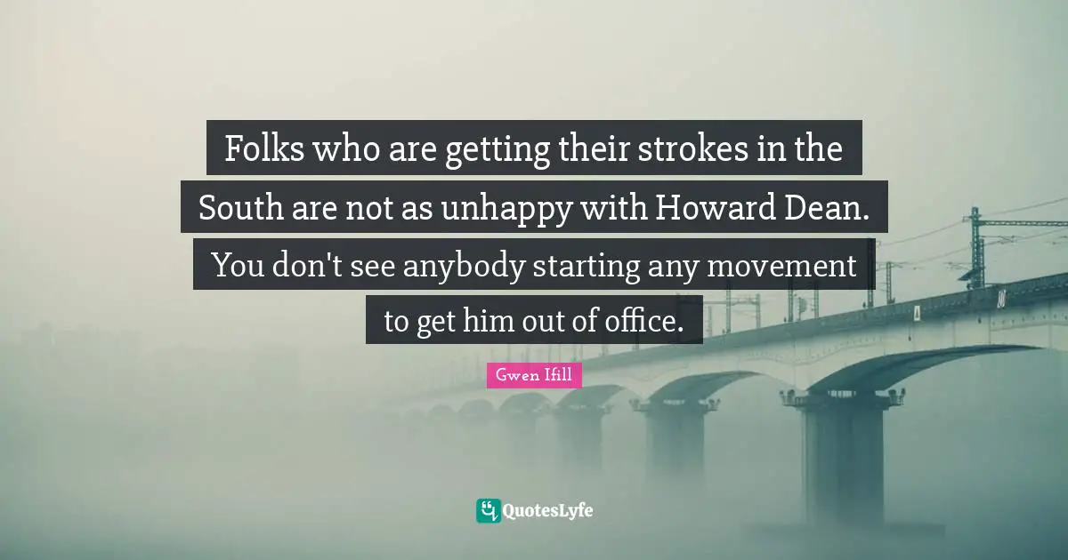 Folks who are getting their strokes in the South are not as unhappy with Howard Dean. You don't see anybody starting any movement to get him out of office.
