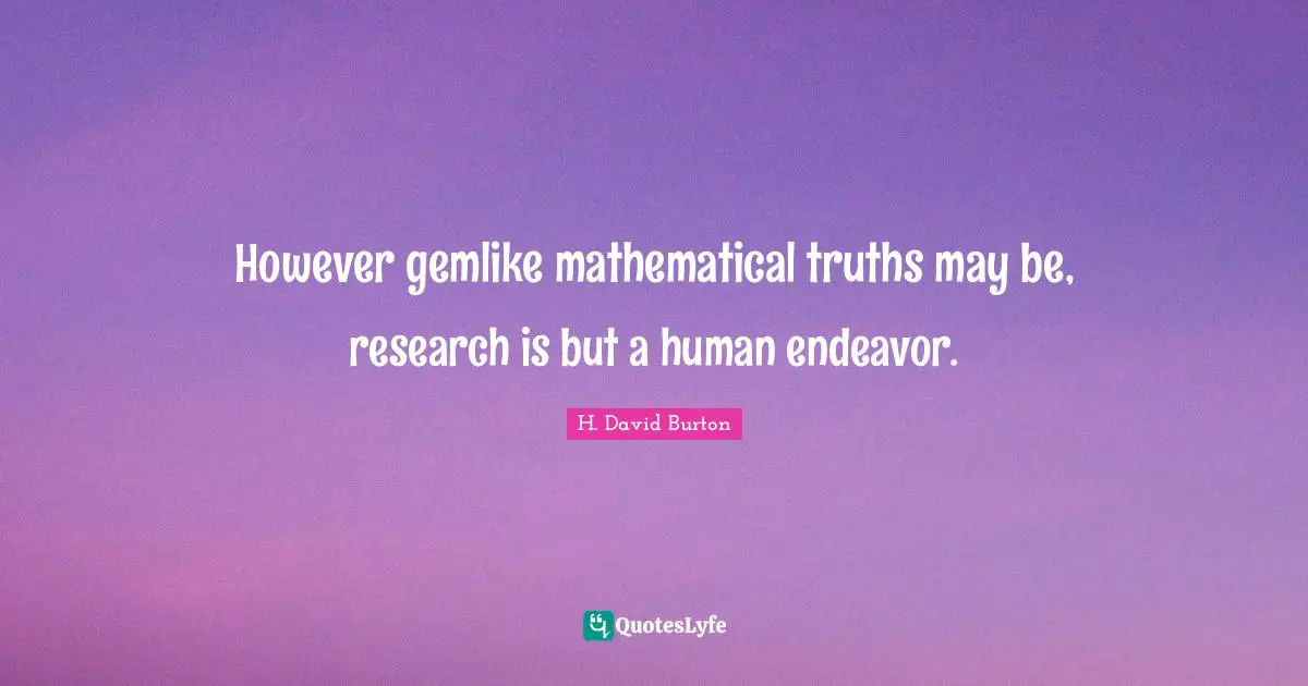 However gemlike mathematical truths may be, research is but a human endeavor.