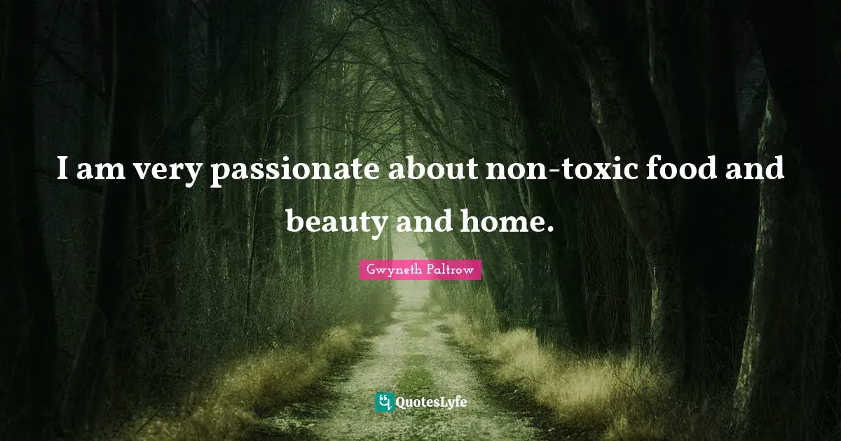 I am very passionate about non-toxic food and beauty and home.