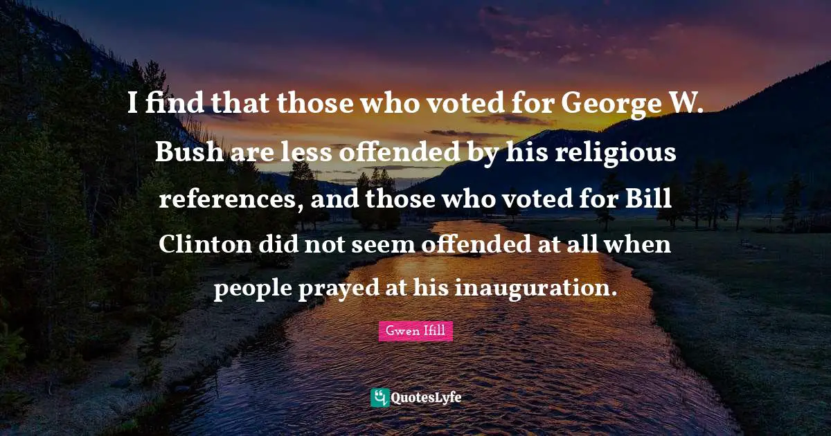 I find that those who voted for George W. Bush are less offended by his religious references, and those who voted for Bill Clinton did not seem offended at all when people prayed at his inauguration.