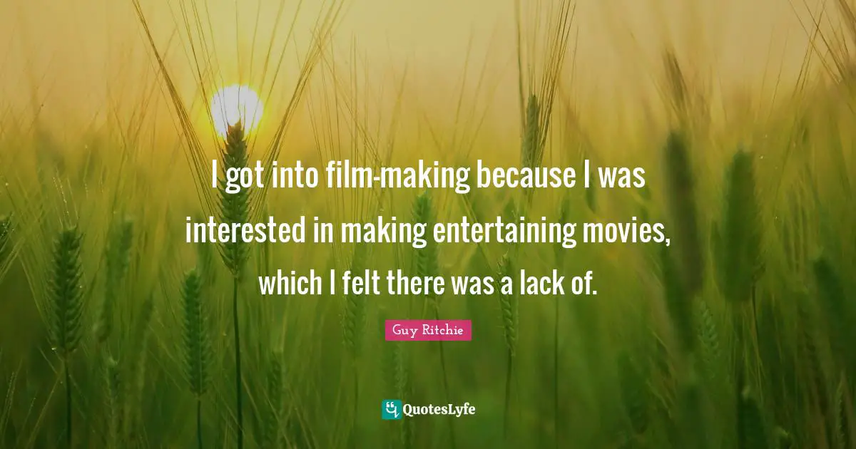 Guy Ritchie Quotes: "I got into film-making because I was interested in making entertaining movies, which I felt there was a lack of."