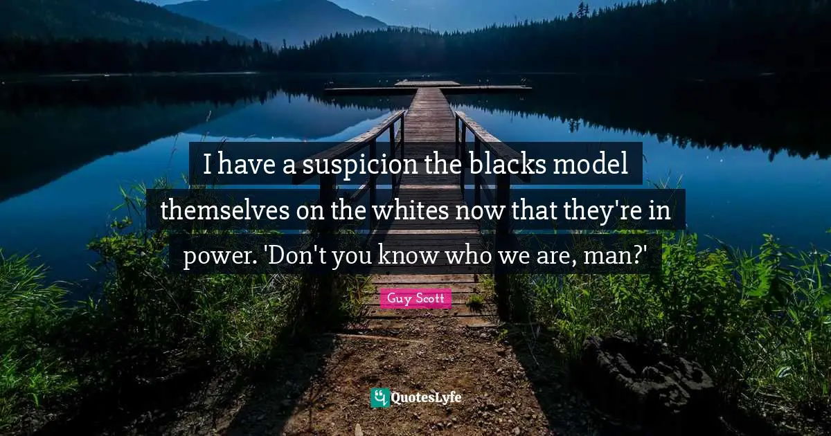 I have a suspicion the blacks model themselves on the whites now that they're in power. 'Don't you know who we are, man?'