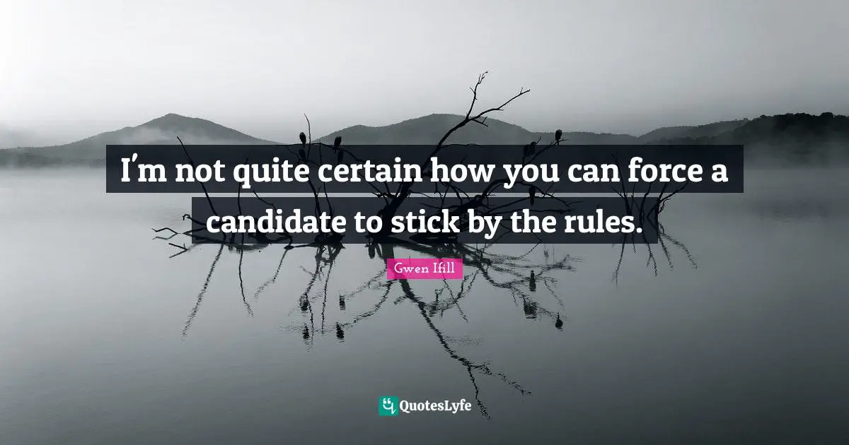 I'm not quite certain how you can force a candidate to stick by the rules.