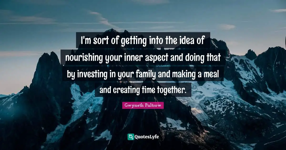 I'm sort of getting into the idea of nourishing your inner aspect and doing that by investing in your family and making a meal and creating time together.