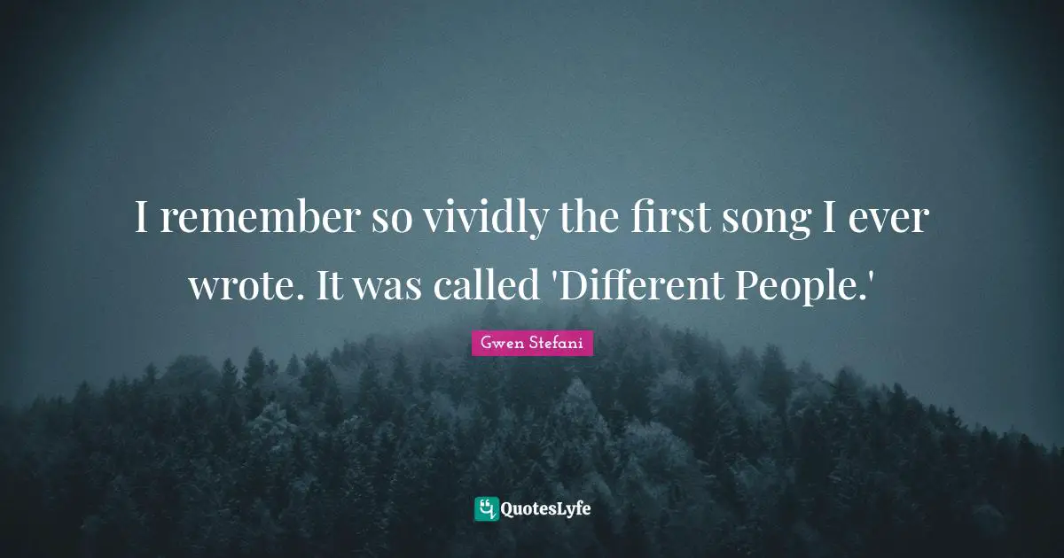I remember so vividly the first song I ever wrote. It was called 'Different People.'