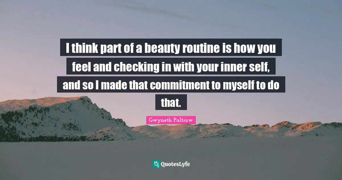 I think part of a beauty routine is how you feel and checking in with your inner self, and so I made that commitment to myself to do that.