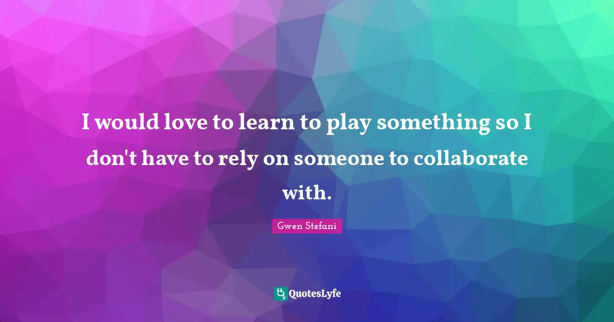I would love to learn to play something so I don't have to rely on someone to collaborate with.