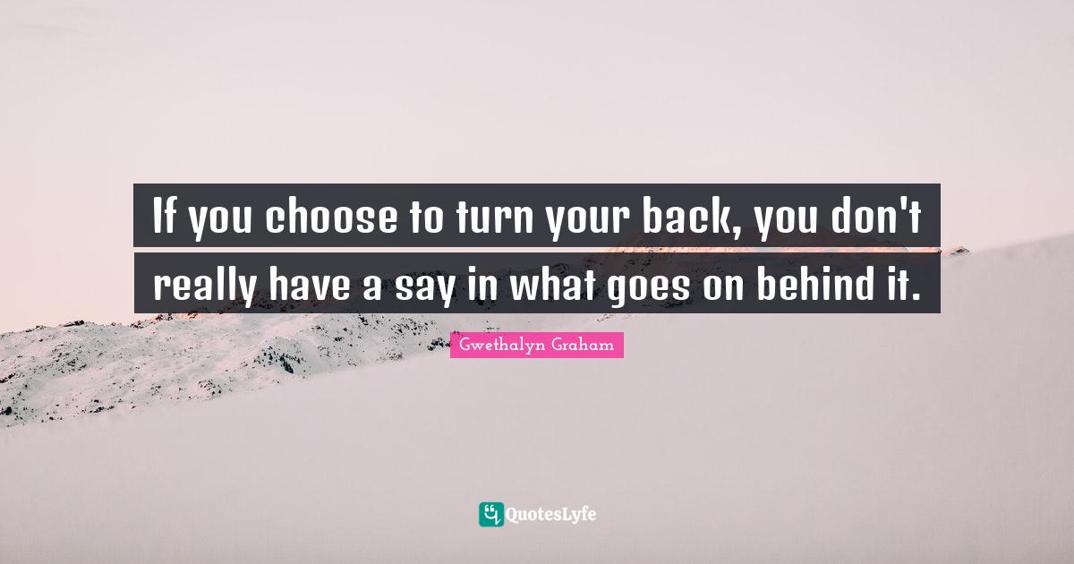 If you choose to turn your back, you don't really have a say in what g