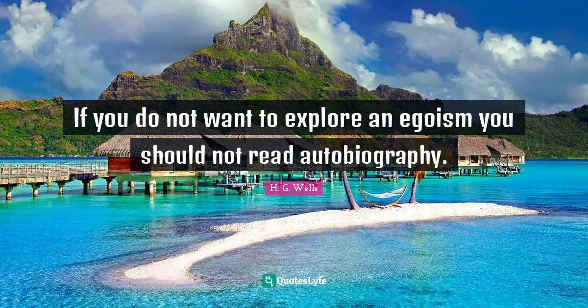 If you do not want to explore an egoism you should not read autobiography.