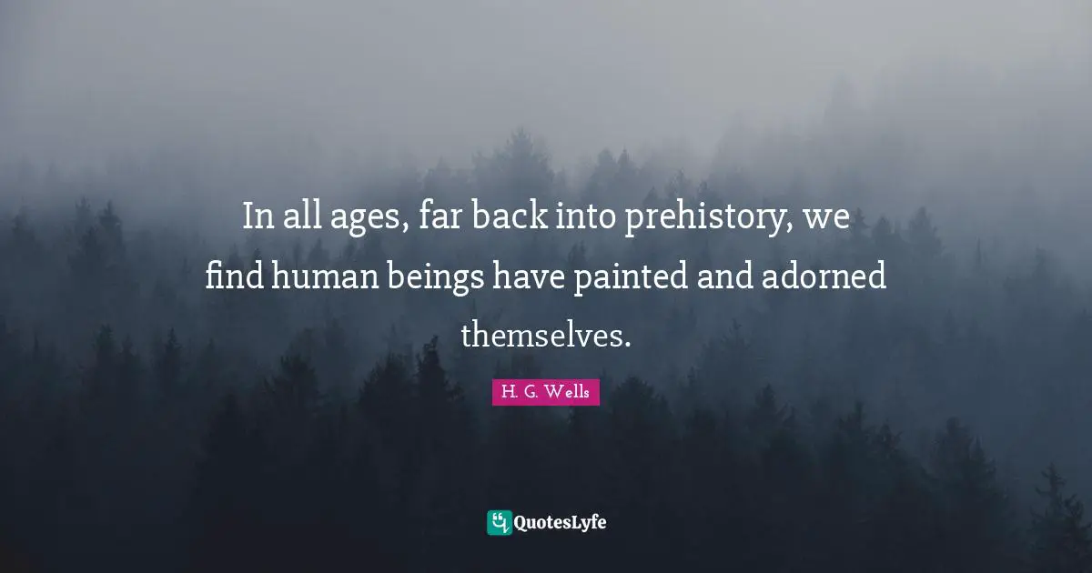 In all ages, far back into prehistory, we find human beings have painted and adorned themselves.