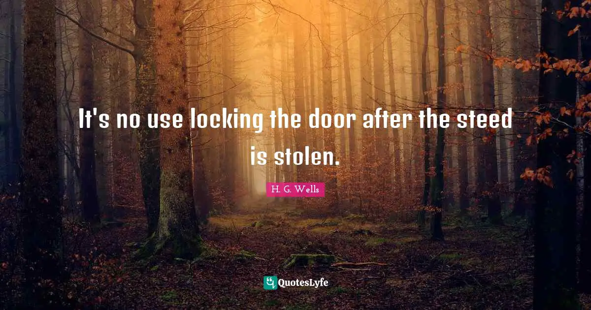 It's no use locking the door after the steed is stolen.