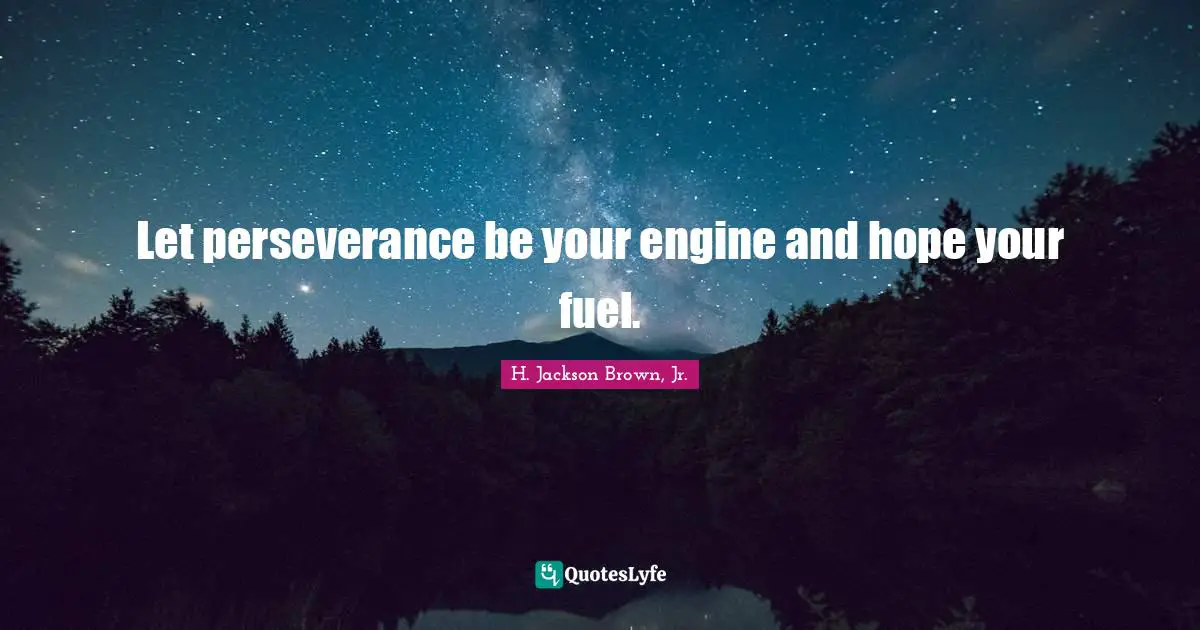 Bad Day Quotes: "Let perseverance be your engine and hope your fuel."