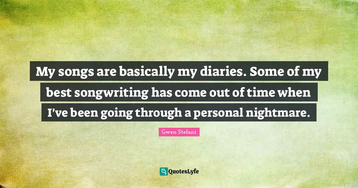 Nightmare Quotes: "My songs are basically my diaries. Some of my best songwriting has come out of time when I've been going through a personal nightmare."