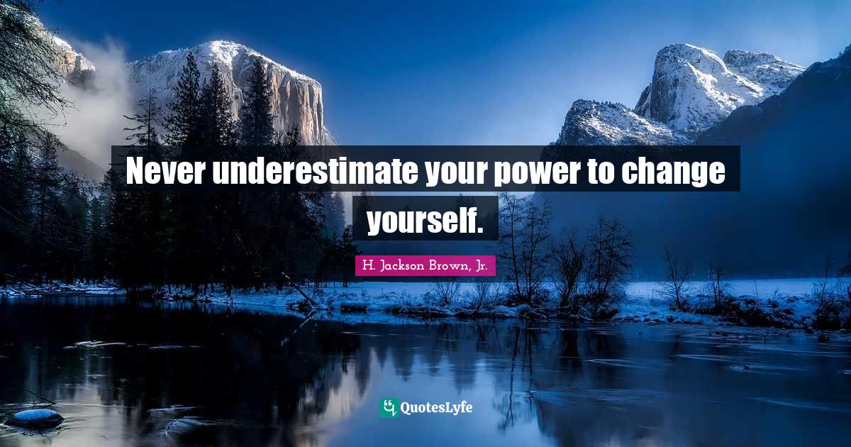 Change Yourself Quotes: "Never underestimate your power to change yourself."