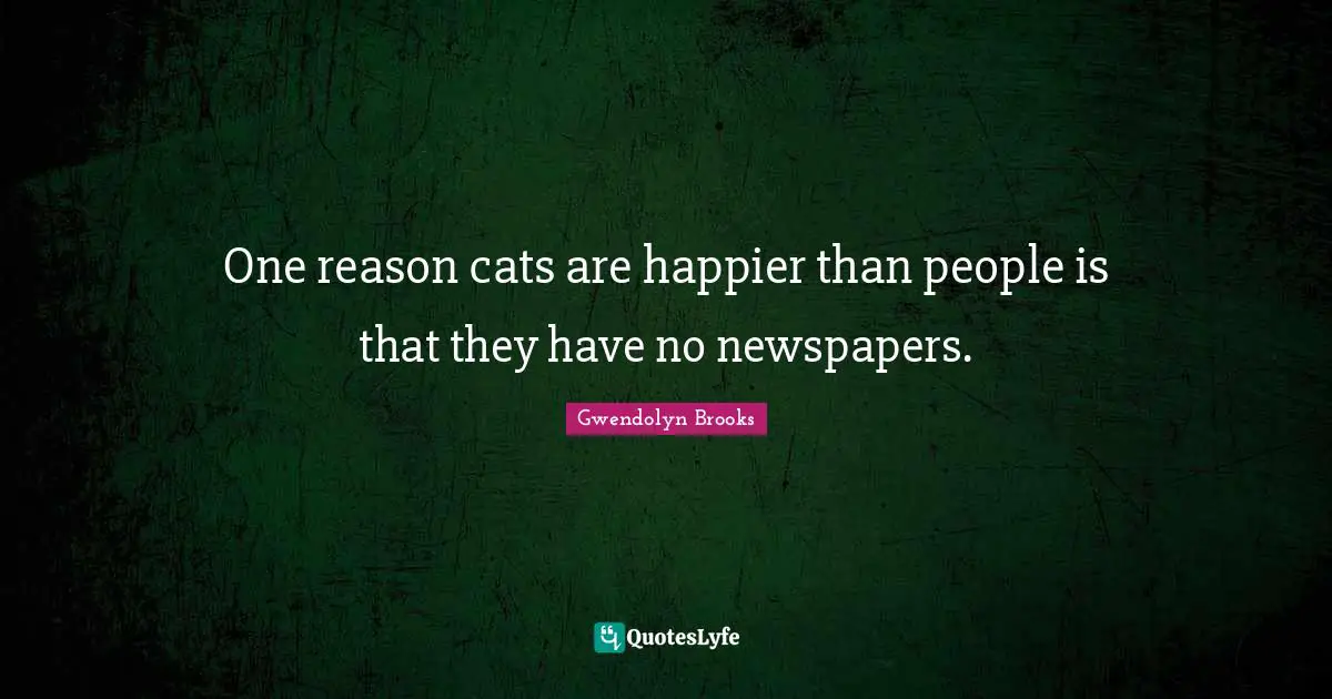 Newspapers Quotes: "One reason cats are happier than people is that they have no newspapers."
