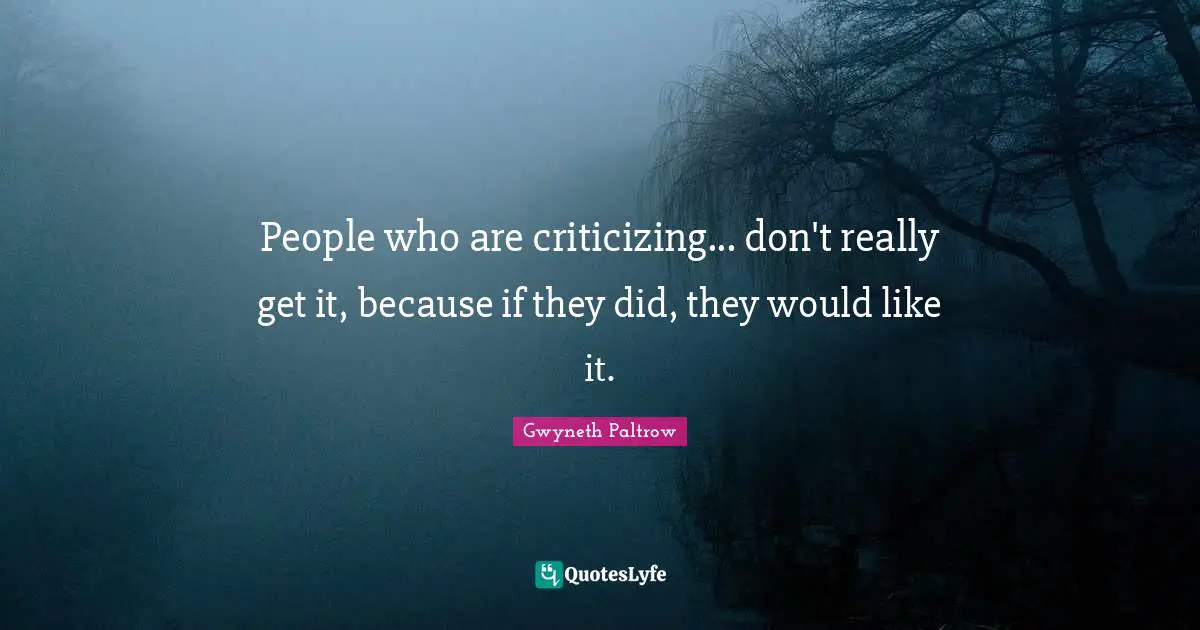 People who are criticizing... don't really get it, because if they did, they would like it.