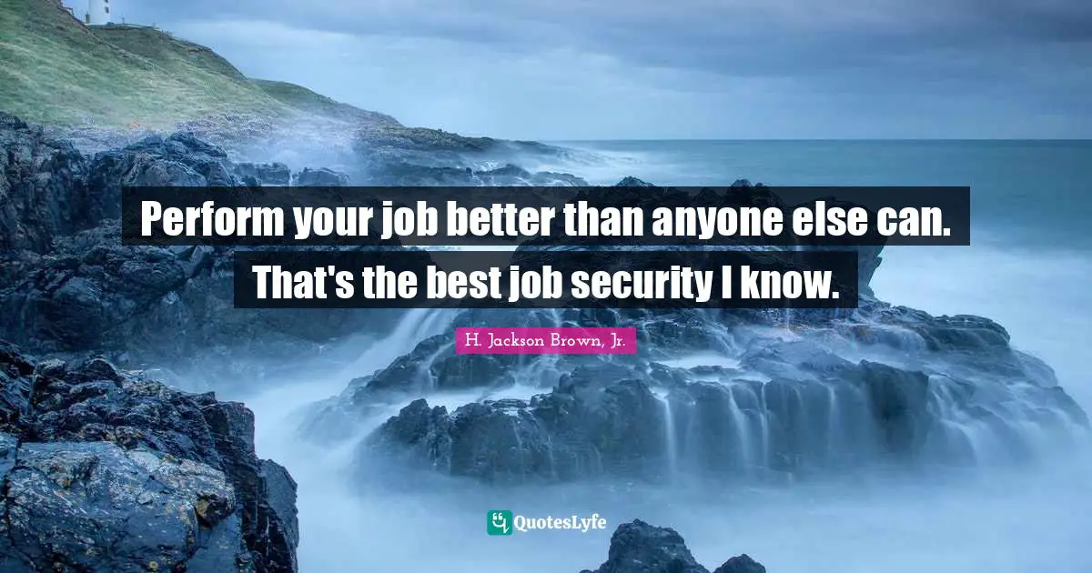 Best Job Quotes: "Perform your job better than anyone else can. That's the best job security I know."