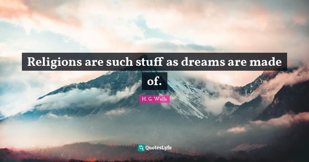 Religions are such stuff as dreams are made of.