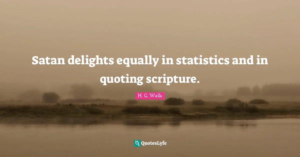 Satan delights equally in statistics and in quoting scripture.