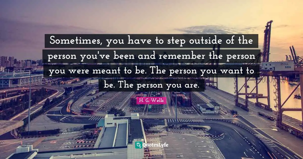 Sometimes, you have to step outside of the person you've been and remember the person you were meant to be. The person you want to be. The person you are.